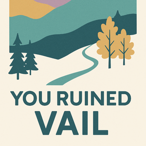 Simplified illustration of mountains and trees with 'YOU RUINED VAIL' text on a beige background